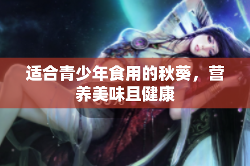 适合青少年食用的秋葵，营养美味且健康