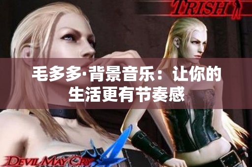 毛多多·背景音乐：让你的生活更有节奏感