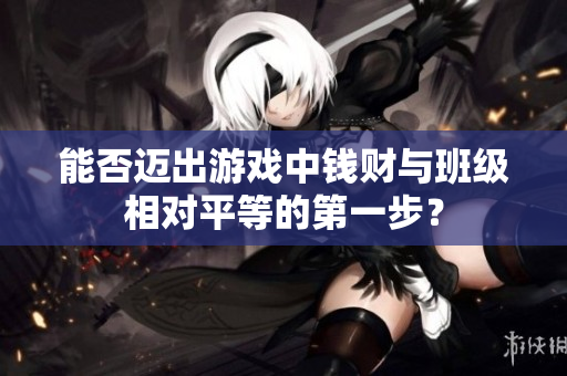 能否迈出游戏中钱财与班级相对平等的第一步？