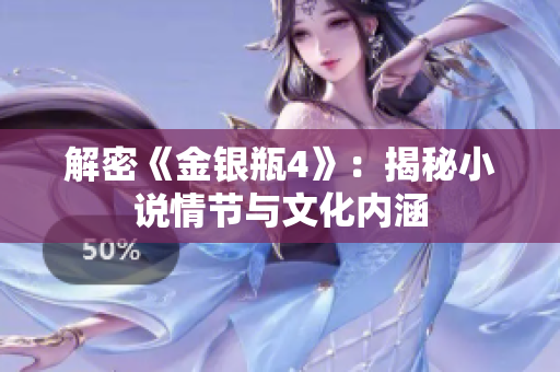解密《金银瓶4》：揭秘小说情节与文化内涵