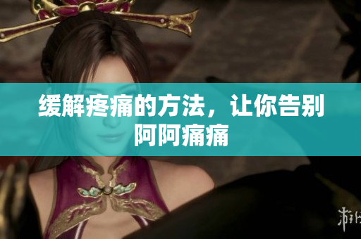 缓解疼痛的方法，让你告别阿阿痛痛