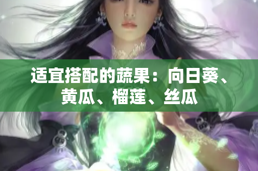适宜搭配的蔬果：向日葵、黄瓜、榴莲、丝瓜