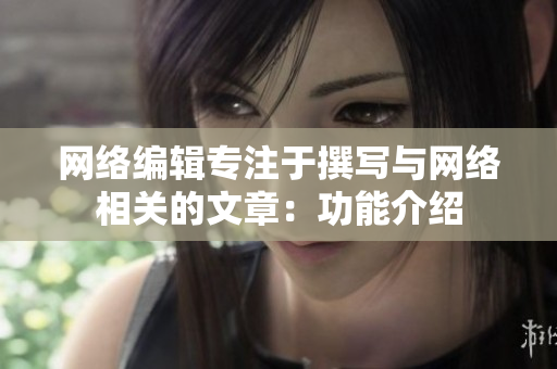 网络编辑专注于撰写与网络相关的文章：功能介绍