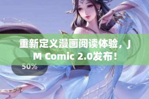 重新定义漫画阅读体验，JM Comic 2.0发布！