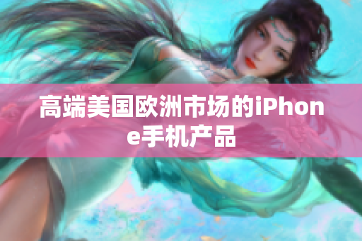 高端美国欧洲市场的iPhone手机产品