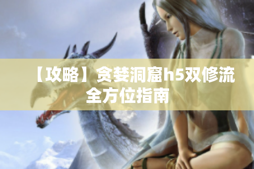 【攻略】贪婪洞窟h5双修流全方位指南