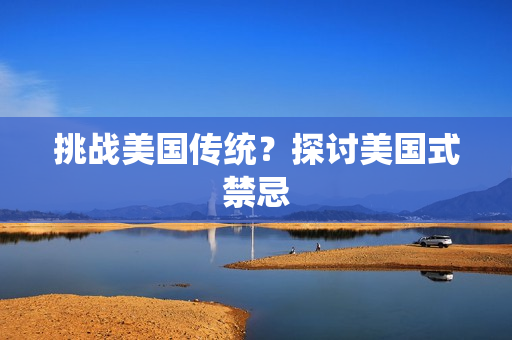 挑战美国传统？探讨美国式禁忌