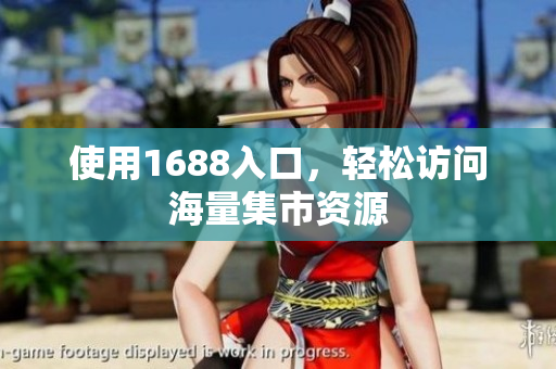 使用1688入口，轻松访问海量集市资源