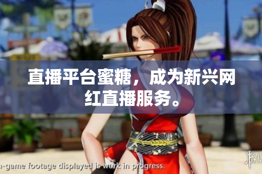 直播平台蜜糖，成为新兴网红直播服务。