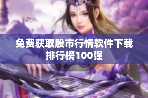 免费获取股市行情软件下载排行榜100强