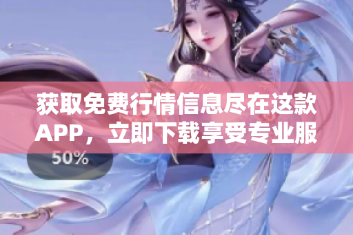 获取免费行情信息尽在这款APP，立即下载享受专业服务！