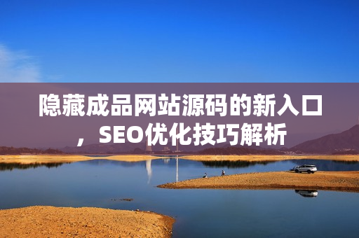 隐藏成品网站源码的新入口，SEO优化技巧解析
