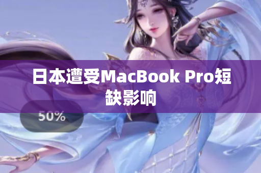 日本遭受MacBook Pro短缺影响