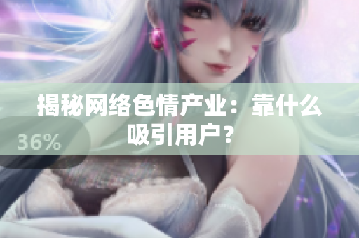 揭秘网络色情产业：靠什么吸引用户？