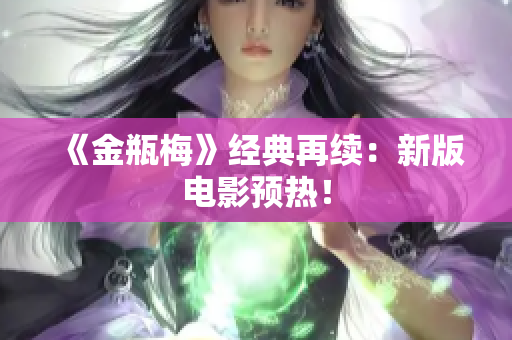 《金瓶梅》经典再续：新版电影预热！