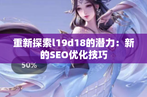 重新探索l19d18的潜力：新的SEO优化技巧