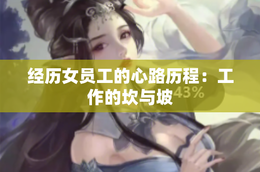经历女员工的心路历程：工作的坎与坡