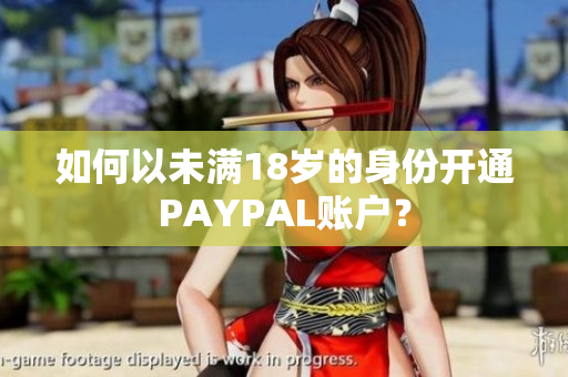 如何以未满18岁的身份开通PAYPAL账户？