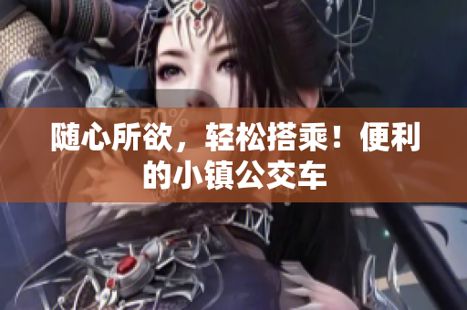 随心所欲，轻松搭乘！便利的小镇公交车
