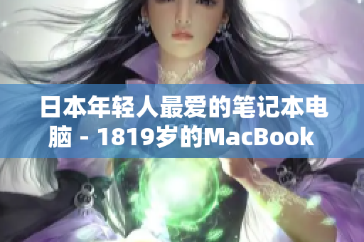 日本年轻人最爱的笔记本电脑 - 1819岁的MacBook
