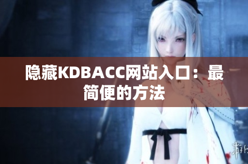 隐藏KDBACC网站入口：最简便的方法