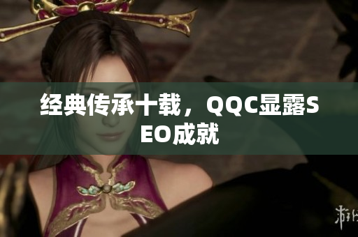 经典传承十载，QQC显露SEO成就
