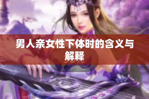 男人亲女性下体时的含义与解释