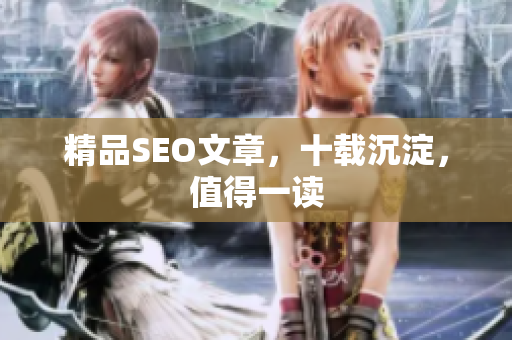 精品SEO文章，十载沉淀，值得一读