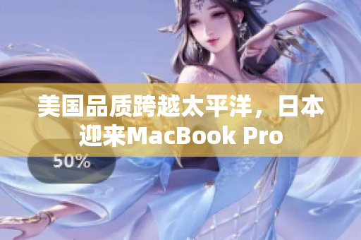 美国品质跨越太平洋，日本迎来MacBook Pro