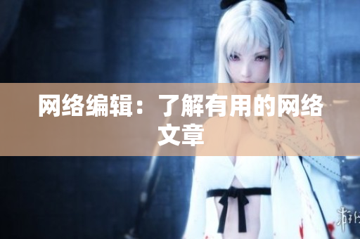 网络编辑：了解有用的网络文章