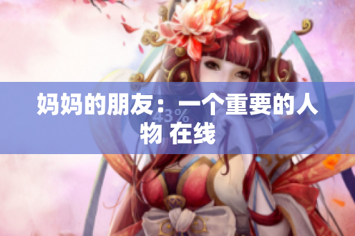 妈妈的朋友：一个重要的人物 在线