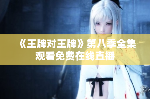 《王牌对王牌》第八季全集观看免费在线直播