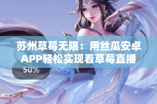 苏州草莓无限：用丝瓜安卓APP轻松实现看草莓直播