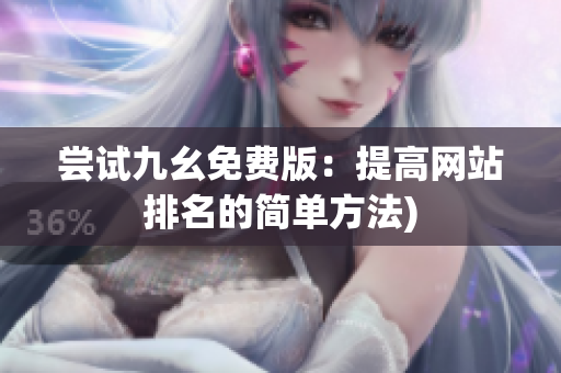 尝试九幺免费版：提高网站排名的简单方法)