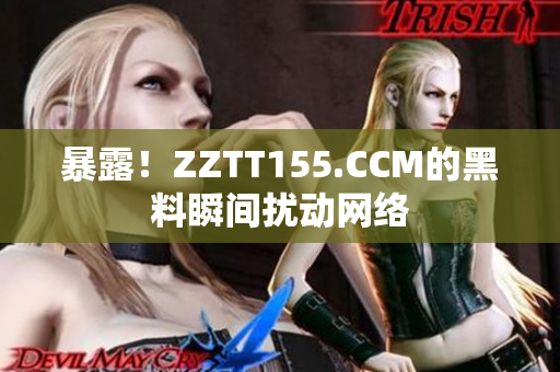 暴露！ZZTT155.CCM的黑料瞬间扰动网络