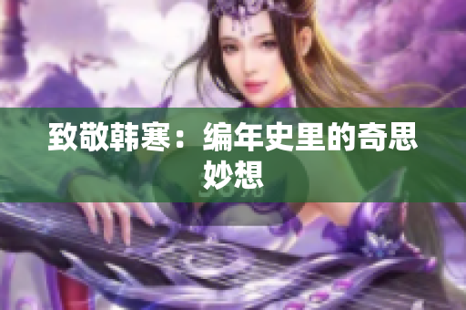 致敬韩寒：编年史里的奇思妙想