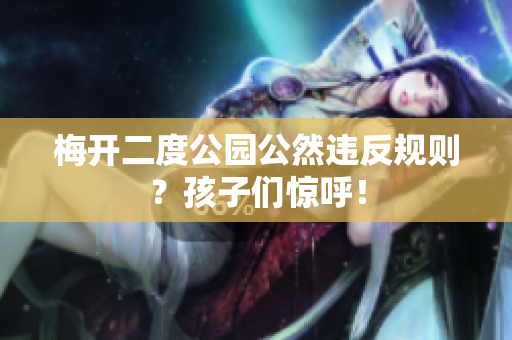 梅开二度公园公然违反规则？孩子们惊呼！
