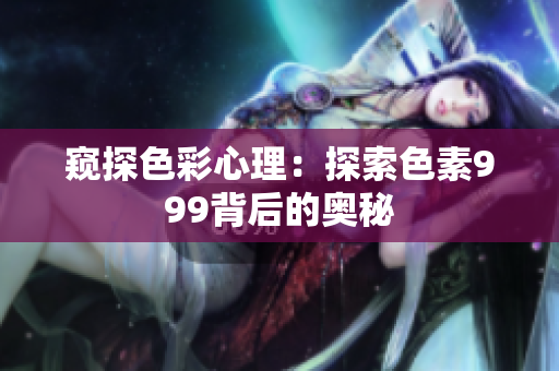 窥探色彩心理：探索色素999背后的奥秘