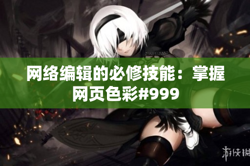 网络编辑的必修技能：掌握网页色彩#999