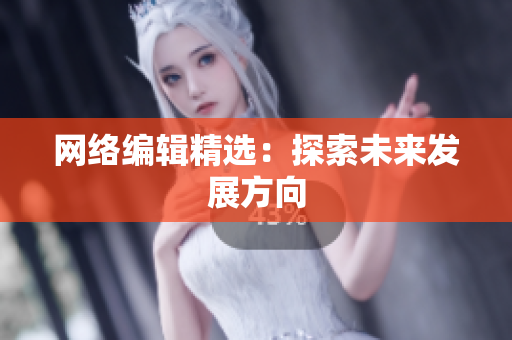 网络编辑精选：探索未来发展方向