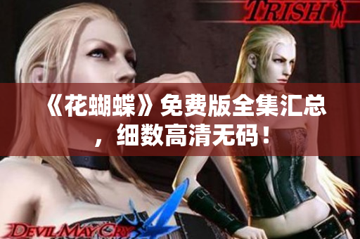 《花蝴蝶》免费版全集汇总，细数高清无码！