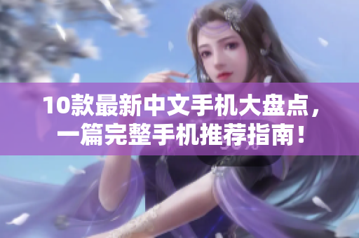 10款最新中文手机大盘点，一篇完整手机推荐指南！