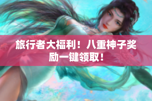 旅行者大福利！八重神子奖励一键领取！