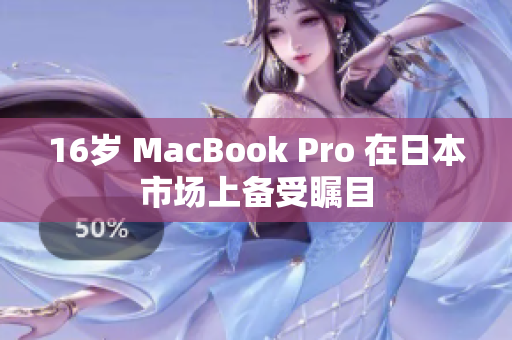 16岁 MacBook Pro 在日本市场上备受瞩目