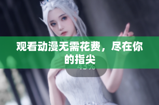 观看动漫无需花费，尽在你的指尖