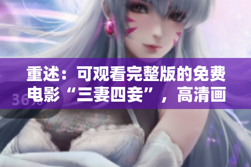 重述：可观看完整版的免费电影“三妻四妾”，高清画质。