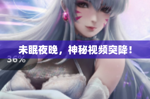 未眠夜晚，神秘视频突降！