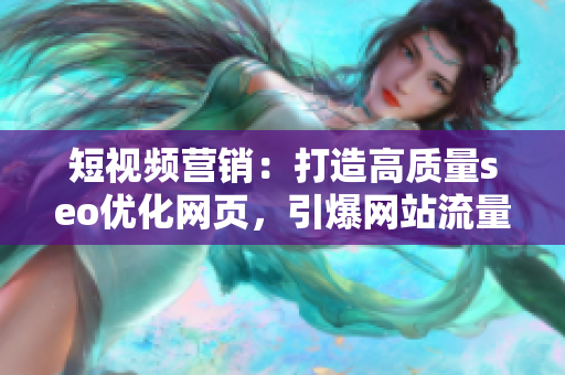 短视频营销：打造高质量seo优化网页，引爆网站流量