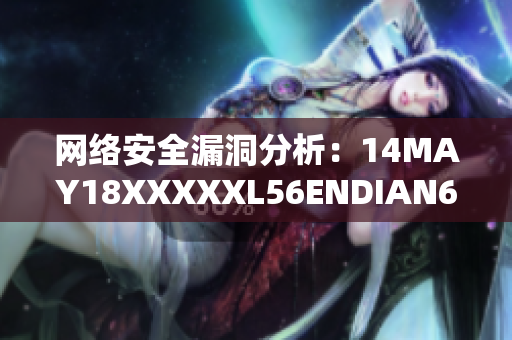 网络安全漏洞分析：14MAY18XXXXXL56ENDIAN60事件更新