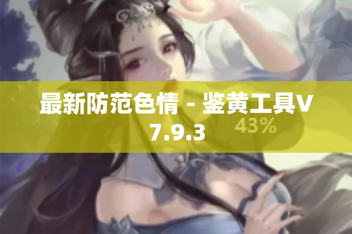 最新防范色情 - 鉴黄工具V7.9.3